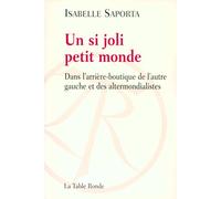 Un si joli petit monde: Dans l'arrière-boutique de l'autre gauche et des altermondialistes