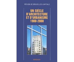 Un siècle d'architecture et d'urbanisme à Bruxelles, 1900-2000