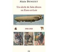 Un siècle de faits divers en Eure-et-Loir 1900-1950 Alain Denizet (Auteur)