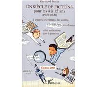 Un Siècle De Fictions Pour Les 8 À 15 Ans (1901-2000) À Travers Les Romans, Les Contes, Les Albums Et Les Publications Pour La Jeunesse