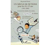 Un siècle de fictions pour les 8 à 15 ans (1901-2000): À travers les romans, les contes, les albums et les publications pour la jeunesse