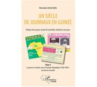 Un siècle de journaux en Guinée. Histoire de la presse écrite de la période coloniale à nos jours Tome 2 La presse en Guinée sous la Première République (1958-1984) : une presse muselée - Mamadou Dind