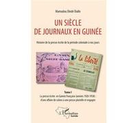 Un siècle de journaux en Guinée. Histoire de la presse écrite de la période coloniale à nos jours Tome 1 Mamadou Dindé Diallo (Auteur)