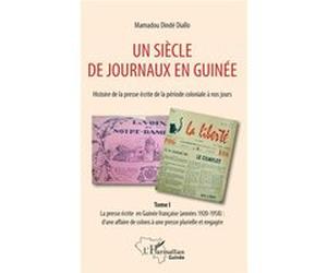 Un siècle de journaux en Guinée. Histoire de la presse écrite de la période coloniale à nos jours Tome 1 Mamadou Dindé Diallo (Auteur)