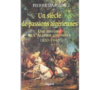 Un siècle de passions algériennes: Histoire de l’Algérie coloniale (1830-1940)