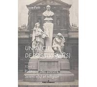 Annie Petit – Un siècle de positivisme(s) – Politique des savoirs. Science(s) et religion – Broché