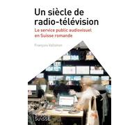 Un siècle de radio-télévision Le service public audiovisuel en Suisse romande - François Vallotton - Presses Polytechniques Romandes - broché - Essai