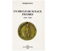 Un Siècle De Sceaux Figurés (1135-1235) - Le Sceau Image De La Personne En France D'oïl, Angleterre, Ecosse Et Pays De Lorraine