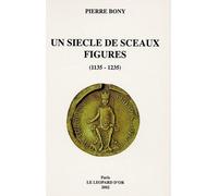 Un Siècle De Sceaux Figurés (1135-1235) - Le Sceau Image De La Personne En France D'oïl, Angleterre, Ecosse Et Pays De Lorraine