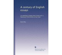 Un siècle d'essais anglais : une anthologie allant de Caxton à R. L. Stevenson, et les écrivains de notre temps