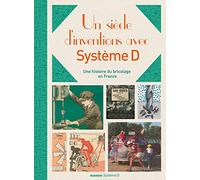 UN SIECLE D'INVENTIONS AVEC SYSTEME D: Une histoire du bricolage en France