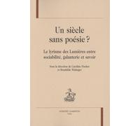 Un Siècle Sans Poésie ? - Le Lyrisme Des Lumières Entre Sociabilité, Galanterie Et Savoir