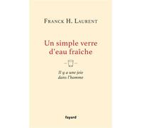Un simple verre d'eau fraîche Il y a une joie dans l'homme - Franck H. Laurent - Fayard - broché - Essai