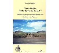 Un Sociologue Sur Les Terres Du Land Art - Journal De Voyages Et De Recherche 1996-2002
