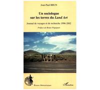 Un Sociologue Sur Les Terres Du Land Art - Journal De Voyages Et De Recherche 1996-2002