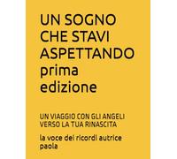 UN SOGNO CHE STAVI ASPETTANDO: UN VIAGGIO CON GLI ANGELI VERSO LA TUA RINASCITA