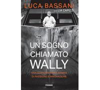Un sogno chiamato Wally. Una straordinaria storia di passione e innovazione