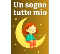 Un sogno tutto mio: Storie motivazionali per bambini su coraggio, unicità e fiducia in se stessi
