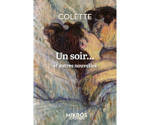 Un soir...: Et autres nouvelles, suivi de Colette vous parle de l'amour