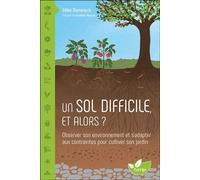 Un sol difficile, et alors ? Observer son environnement et s'adapter aux contraintes pour cultiver son jardin - Gilles Domenech - Terran Eds De - broché - Guide