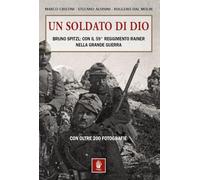 Un soldato di Dio. Bruno Spitzl: con il 59° Reggimento Rainer nella Grande Guerra