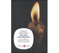 Un sole nel labirinto. Storia e leggenda di Raimondo de Sangro, principe di Sansevero
