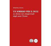 Un sorriso per il Duce. Le donne nei cinegiornali degli anni Trenta