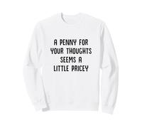 Un sou pour Vos pensées, ça Semble Un Peu Cher et drôle Sweatshirt