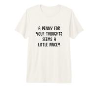 Un sou pour Vos pensées, ça Semble Un Peu Cher et drôle T-Shirt Haut de Gamme