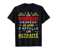 Un soudeur heureux le lundi s'appelle un retraité retraite T-Shirt