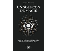 Un soupçon de magie: Rituels, sortilèges et potions pour une vie merveilleuse
