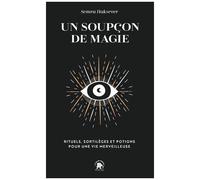 Un Soupçon De Magie - Rituels, Sortilèges Et Potions Pour Une Vie Merveilleuse