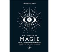 Un soupçon de magie: Rituels, sortilèges et potions pour une vie merveilleuse – Hachette Pratique