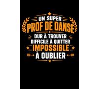 un super prof de danse dur a trouver: Carnet de notes prof de danse humour - 110 pages lignées - cadeau professeur de danse original drôle