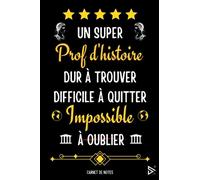 Un Super Prof de d'Histoire Dur a Trouver Difficile a Quitter Impossible à Oublier: Carnet de Notes pour Prof de d'Histoire / idée Cadeau Personnalisé ... Homme, ( Fin d'Année, Anniversaire, Noël )