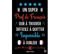 Un Super Prof de Français Dur a Trouver Difficile a Quitter Impossible à Oublier: Carnet de Notes pour Prof de Français / Meilleur Cadeau Prof de de ... Fin d'année, Retraite, Départ / Homme A5