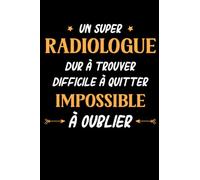 Un super radiologue dur a trouver difficile a quitter impossible à oublier: Carnet de notes radiologue humour- 110 pages lignées - cadeau pour radiologue