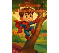 Un Supereroe di nome Pasqualino: Le avventure del piccolo Pasqualino