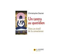 Un tantra au quotidien - Vers un éveil de la conscience Vers un éveil au quotidien - Christophe Dacier - Lanore - Poche - Guide