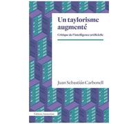 Juan Sebastian Carbonell – Un taylorisme augmenté: Critique de l'intelligence artificielle – Broché