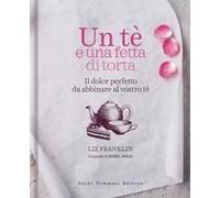 Un Te E Una Fetta Di Torta. Il Dolce Perfetto Da Abbinare Al Vostro Tè