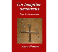 UN TEMPLIER AMOUREUX: TOME 1 : LA RENCONTRE