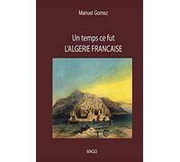 Un temps ce fut L'ALGERIE FRANCAISE