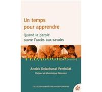 Un temps pour apprendre. Quand la parole ouvre l'accès au savoir Annick Delachanal Perriollat (Auteur)