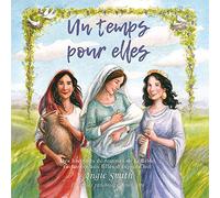 Un Temps pour Elles. Des Histoires de femmes de la Bible racontées aux filles d'aujourd'hui