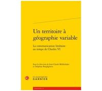 Un Territoire À Géographie Variable - La Communication Littéraire Au Temps De Charles Vi
