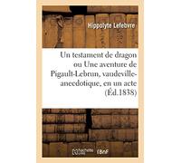 Un Testament De Dragon Ou Une Aventure De Pigault-Lebrun, Vaudeville-Anecdotique, En Un Acte