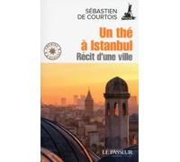 Un thé à Istanbul Récit d'une ville - Sébastien de Courtois - Le Passeur - Poche - Roman