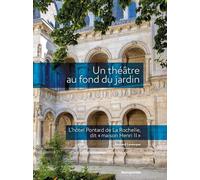 Un théâtre au fond du jardin.: L’Hôtel Pontard de La Rochelle dit « maison Henri II »