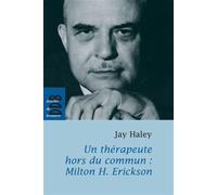 Un thérapeute hors du commun - Milton H. Erickson - Jay Haley - Desclée De Brouwer - Essai
